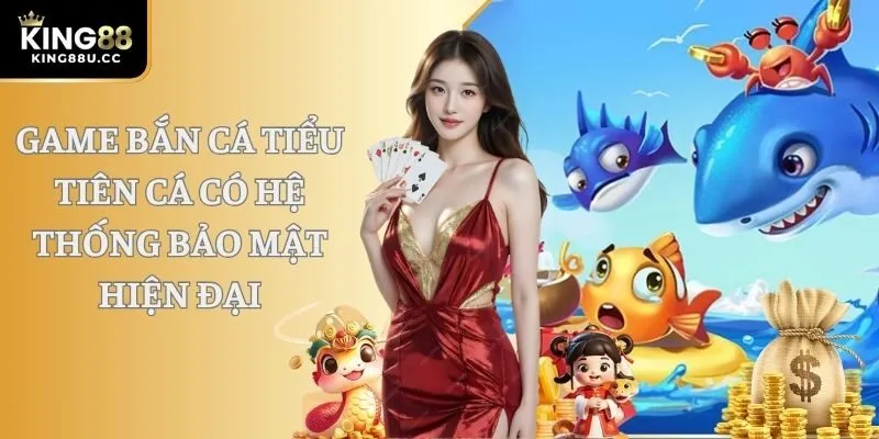 Game bắn cá tiểu tiên cá có hệ thống bảo mật hiện đại